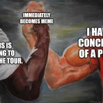 Quotes of 2024 | IMMEDIATELY BECOMES MEME; I HAVE CONCEPTS OF A PLAN. THIS IS GOING TO RUIN THE TOUR. | image tagged in arm wrestling meme template | made w/ Imgflip meme maker