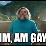 I’m, am gay | IM, AM GAY | image tagged in gifs,memes,jack black | made w/ Imgflip video-to-gif maker