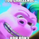 you challenge boh rok? | YOU CHALLENGE; BOH ROK? | image tagged in boh rok,planet sheen,memes,paramount,nickelodeon | made w/ Imgflip meme maker