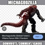 MechaGodzilla in Skibidi Toilet | UPVOTE FOR MECHAGODZILLA; DOWNVOTE/COMMENT/IGNORE IF YOU'RE ATTRACTED TO ANIMALS | image tagged in mechagodzilla in skibidi toilet | made w/ Imgflip meme maker