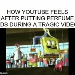 Title | HOW YOUTUBE FEELS AFTER PUTTING PERFUME ADS DURING A TRAGIC VIDEO | image tagged in gifs,memes,funny,youtube,ads,perfume | made w/ Imgflip video-to-gif maker