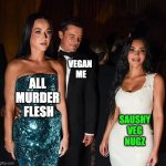 vegan me | VEGAN 
ME; ALL 
MURDER 
FLESH; SAUSHY
VEG
NUGZ | image tagged in orlando sees new booty | made w/ Imgflip meme maker