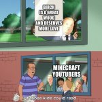 Birch is one of the best | BIRCH IS A GREAT WOOD AND DESERVES MORE LOVE; MINECRAFT YOUTUBERS | image tagged in if those kids could read they'd be very upset,minecraft,gaming,wood | made w/ Imgflip meme maker