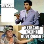 professor girafales and el chavo | TREASON; BETRAYAL OF THE GOVERNMENT | image tagged in professor girafales and el chavo | made w/ Imgflip meme maker