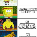 Life | ME SPEEDRUNNING MINECRAFT; ME SPEEDRUNNING MARIO LEVELS; ME SPEEDRUNNING YOUTUBE SHORTS; ME SPEEDRUNNING MAKING MEMES | image tagged in strong spongebob chart | made w/ Imgflip meme maker