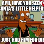 Kwik-E-Mart | APU, HAVE YOU SEEN SANTA'S LITTLE HELPER? @melverner; YES, I JUST HAD HIM FOR DINNER. | image tagged in kwik-e-mart | made w/ Imgflip meme maker