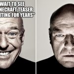 Just why Mojang | "I CANT WAIT TO SEE THE NEW MINECRAFT TEASER I'VE BEEN WAITING FOR YEARS" | image tagged in dean norris's reaction,minecraft,memes,relatable | made w/ Imgflip meme maker