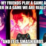 Yuji Mahito Todo | ME AND MY FRIENDS PLAY A GAME AGAINST EACH OTHER IN A GAME WE ARE REALLY GOOD AT. AND IT IS SMASH BROS | image tagged in nah i'd win | made w/ Imgflip meme maker