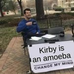 Change My Mind Meme | Kirby is an amoeba | image tagged in memes,change my mind | made w/ Imgflip meme maker