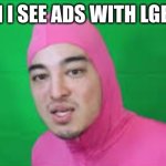 song STFU by pink guy | ME WHEN I SEE ADS WITH LGBTQ ON IT | image tagged in pink guy stfu,stfu,pink guy,funny memes,meme,random tag i decided to put | made w/ Imgflip meme maker