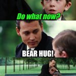 Bearhug fever | Do what now? BEAR HUG! BUT ,BUT,BUT...... | image tagged in memes,finding neverland,hug,bear,me and the boys | made w/ Imgflip meme maker