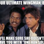 Lando Was the Ultimate Wingman | I'M YOUR ULTIMATE WINGMAN, BUDDY; I'LL MAKE SURE SHE DOESN'T LEAVE YOU WITH "ONE HAN SOLO" | image tagged in see that lando calrissian,star wars,wingman,pick-up | made w/ Imgflip meme maker