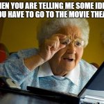 I went to the movie theater | WHEN YOU ARE TELLING ME SOME IDEAS IF YOU HAVE TO GO TO THE MOVIE THEATER | image tagged in memes,grandma finds the internet,funny | made w/ Imgflip meme maker