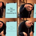 Oops! | Sign the contract with disappearing ink; Sign the contract with disappearing ink; Sign the contract with disappearing ink | image tagged in memes,gru's plan | made w/ Imgflip meme maker