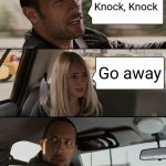 The Rock Driving | Knock, Knock; Go away | image tagged in memes,the rock driving | made w/ Imgflip meme maker