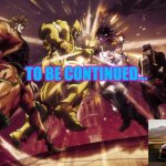 jotaro vs dio | TO BE CONTINUED... | image tagged in jotaro vs dio | made w/ Imgflip meme maker