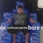 Your softcore porns bore me