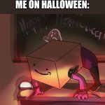 HAHA | DUDE, IM NOT THAT SCARY
ME ON HALLOWEEN: | image tagged in susie the amazon box | made w/ Imgflip meme maker