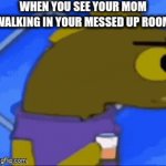 is any one guilty of this | WHEN YOU SEE YOUR MOM WALKING IN YOUR MESSED UP ROOM | image tagged in gifs,spongebob | made w/ Imgflip video-to-gif maker