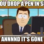 Annnnd it' gone | POV: YOU DROP A PEN IN SCHOOL; ANNNND IT'S GONE | image tagged in memes,aaaaand its gone | made w/ Imgflip meme maker