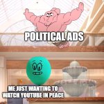 I do not approve this message | POLITICAL ADS; ME JUST WANTING TO WATCH YOUTUBE IN PEACE | image tagged in amazing world of gumball richard jumping on balloon | made w/ Imgflip meme maker