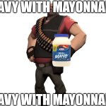 seeing which streams accept this | HEAVY WITH MAYONNAISE; HEAVY WITH MAYONNAISE | image tagged in heavy with mayonnaise | made w/ Imgflip meme maker