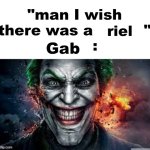 man I wish there was a | riel; Gab | image tagged in man i wish there was a | made w/ Imgflip meme maker