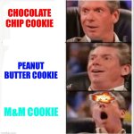 Vince mind blown | CHOCOLATE CHIP COOKIE; PEANUT BUTTER COOKIE; M&M COOKIE | image tagged in vince mind blown | made w/ Imgflip meme maker