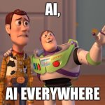 IT’S EVERYWHERE | AI, AI EVERYWHERE | image tagged in memes,x x everywhere | made w/ Imgflip meme maker