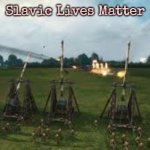 Ttal War Trebuchet | Slavic Lives Matter | image tagged in ttal war trebuchet,slavic | made w/ Imgflip meme maker