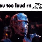 You too loud rn 2024 meme