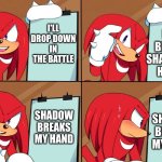 Knuckle's Plan | I'LL BREAK SHADOWS HAND; I'LL DROP DOWN IN THE BATTLE; SHADOW BREAKS MY HAND; SHADOW BREAKS MY HAND | image tagged in knuckles | made w/ Imgflip meme maker