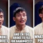 Being poor sucks lol | AND I'M TOO BROKE TO FILE FOR BANKRUPTCY; WHAT A STUPID POOR I AM! I'M TOO BROKE TO PAY MY DEBTS | image tagged in jason the good place | made w/ Imgflip meme maker