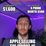 i receive you receive | A PHONE WORTH $500; $1,600; APPLE SELLING THE IPHONE 16 | image tagged in i receive you receive | made w/ Imgflip meme maker