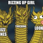 W rizz | RIZZING UP GIRL; TOUCHING; LOOKS; RIZZ LINES | image tagged in three-headed dragon,rizz | made w/ Imgflip meme maker