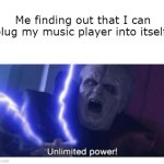 top tier life hack | Me finding out that I can plug my music player into itself: | image tagged in unlimited power,funny,memes | made w/ Imgflip meme maker