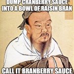 Thank you for your profound words regarding breakfast, Confucius. | DUMP CRANBERRY SAUCE INTO A BOWL OF RAISIN BRAN; CALL IT BRANBERRY SAUCE | image tagged in confucius says,memes,breakfast | made w/ Imgflip meme maker