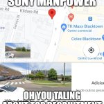 Top Recruitment Agency in Pakistan - Sony Manpower | WHERE IS SONY MANPOWER; OH YOU TALING ABOUT TOP RECRUITMENT AGENCY IN PAKISTAN | image tagged in google maps who asked | made w/ Imgflip meme maker