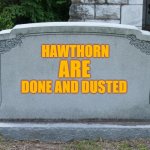 Gravestone | HAWTHORN; ARE; DONE AND DUSTED | image tagged in gravestone | made w/ Imgflip meme maker