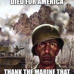 1000 yard stare | SOME PEOPLE DIED FOR AMERICA; THANK THE MARINE THAT YOU JUST WALKED PASSED | image tagged in 1000 yard stare | made w/ Imgflip meme maker