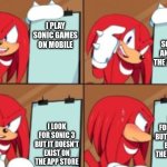 THETRUTH5 | I GET SONIC 1, 2 AND CD ON THE APP STORE; I PLAY SONIC GAMES ON MOBILE; I LOOK FOR SONIC 3 BUT IT DOESN'T EXIST ON THE APP STORE; I LOOK FOR SONIC 3 BUT IT DOESN'T EXIST ON THE APP STORE | image tagged in knuckles gru's plan,sad but true,sonic the hedgehog,mobile | made w/ Imgflip meme maker