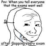 Me when I tell everyone that exams were okay | Pov: When you tell everyone that the exams went well; after flopping every exam | image tagged in crying inside,funny,sad,not funny,student,exams | made w/ Imgflip meme maker