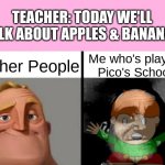 Who Else played this | TEACHER: TODAY WE'LL TALK ABOUT APPLES & BANANAS; Other People; Me who's played Pico's School | image tagged in people who don't know vs people who know,pico,pico's school,school,video games,hold up | made w/ Imgflip meme maker