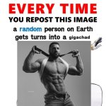 Every time you repost this image gigachad