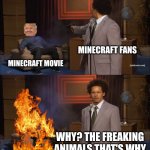 Who Killed Hannibal | MINECRAFT FANS; MINECRAFT MOVIE; WHY? THE FREAKING ANIMALS THAT'S WHY | image tagged in memes,who killed hannibal | made w/ Imgflip meme maker