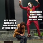 Fellas. Single women find married men far more interesting than you think.... | HOW MODERN WOMEN SEE A MAN WHO LIVES WITH HIS WIFE; HOW MODERN WOMEN SEE A MAN WHO LIVES WITH HIS MOTHER | image tagged in happy sad joker meme,marriage,single,the most interesting man in the world,modern problems require modern solutions,truth | made w/ Imgflip meme maker