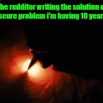 they always be the solutions fr | The redditor writing the solution of an obscure problem i'm having 10 years ago: | image tagged in gifs,fr | made w/ Imgflip video-to-gif maker