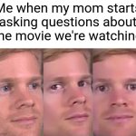 Really mom | Me when my mom starts asking questions about the movie we're watching | image tagged in fourth wall breaking white guy,movie,mom,bruh | made w/ Imgflip meme maker