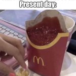 Thats too many fried fs | Time traveler: kicks rock
Present day: | image tagged in ketchup with a side of fries,funny,meme,memes,funny memes,funny meme | made w/ Imgflip meme maker