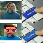 I really don't think the Minecraft movie can be improved like the Sonic movie | image tagged in upgrade go back,minecraft,video games,movies,jack black | made w/ Imgflip meme maker